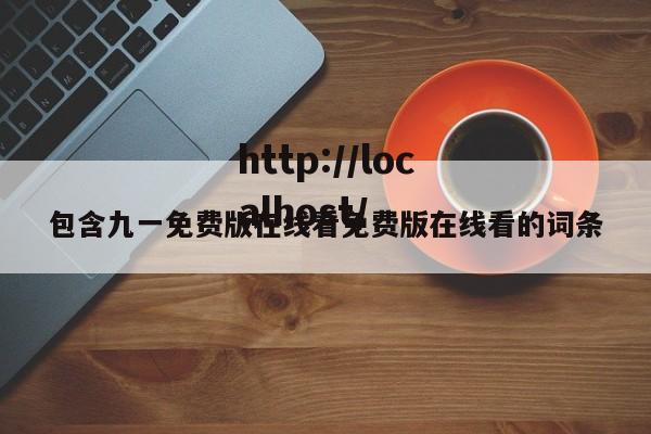 包含九一免费版在线看免费版在线看的词条